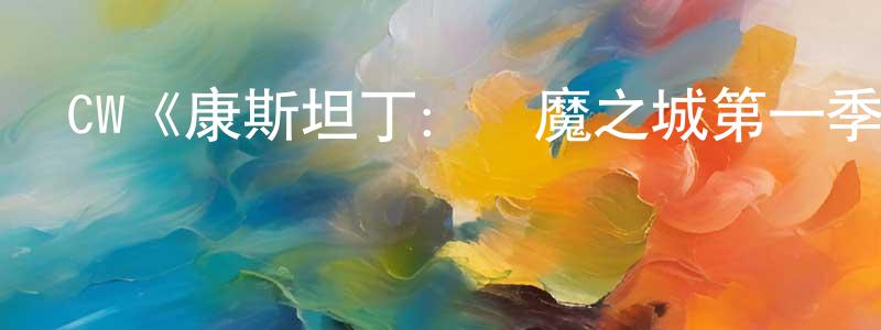 陳洪普發布CW《康斯坦丁：惡魔之城第一季》迅雷下載/在線觀看/百度云-動漫/卡通-美劇天堂